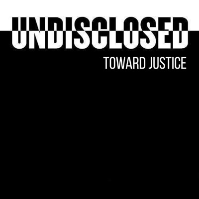Undisclosed: Toward Justice:Undisclosed