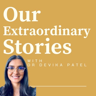 Our Extraordinary Stories with Dr Devika Patel