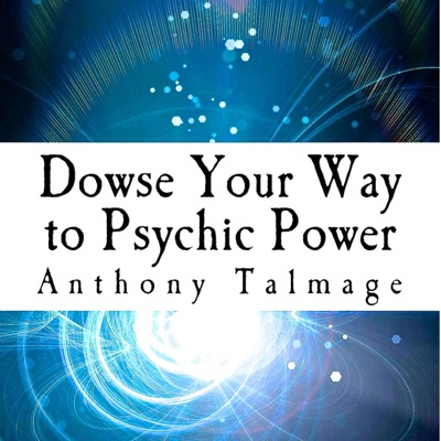 Dowse Your Way To Psychic Power, by Anthony Talmage  - The ultimate short cut to other dimensions