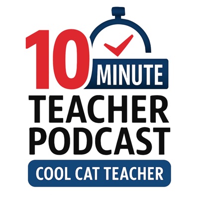 10 Minute Teacher Podcast with Cool Cat Teacher 10 Minute Teacher Podcast with Cool Cat Teacher