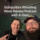 Gumpzilla’s Wrestling Week Review with A-Dam