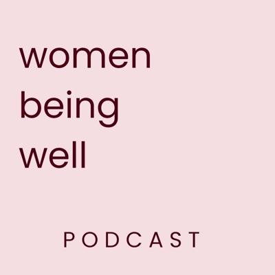 Women Being Well Podcast:Anne-Marie Maxwell