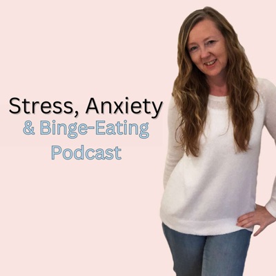 Stress, Anxiety & Binge-Eating Recovery Podcast