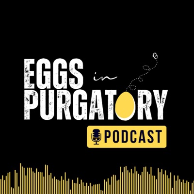 Eggs in Purgatory Podcast