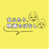 女ふたり、映画のばなし - 宇宙まお / 見田村千晴