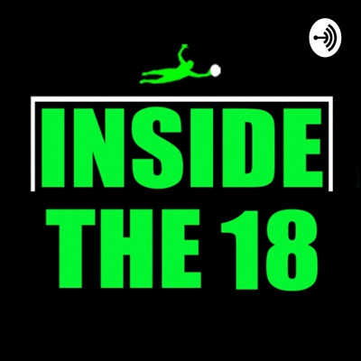 Inside The 18 : A Podcast for Goalkeepers by Goalkeepers Inside The 18 : A Podcast for Goalkeepers by Goalkeepers
