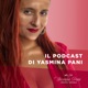 Il podcast di Yasmina Pani