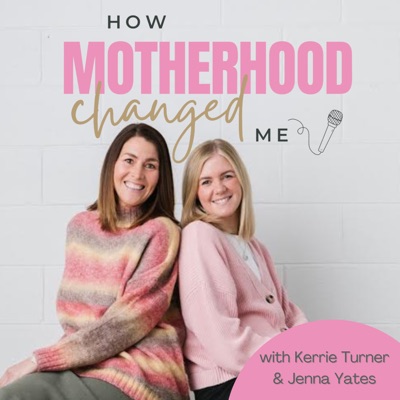 How Motherhood Changed Me:Kerrie Turner + Jenna Yates
