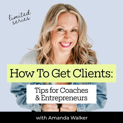 How to Get Clients: Tips for Coaches and Entrepreneurs:Amanda Walker