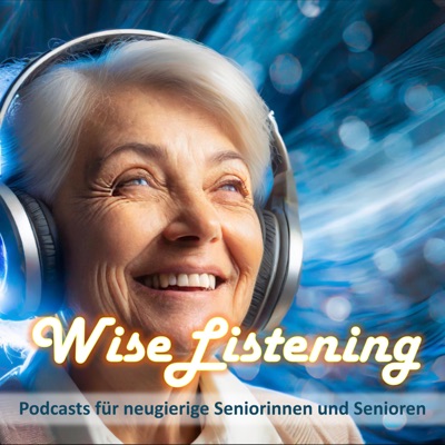 WiseListening - Der Podcast für neugierige Seniorinnen und Senioren WiseListening - Der Podcast für neugierige Seniorinnen und Senioren