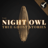 The Night Owl: True Ghost Stories - Night Owl Paranormal Investigations
