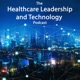 The Healthcare Leadership and Technology Podcast