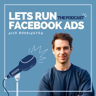 Lets Run Facebook Ads: The Podcast:Nick Boddington