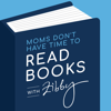 Moms Don’t Have Time to Read Books - Produced by Zibby Media