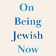 On Being Jewish Now