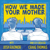 How We Made Your Mother - Josh Radnor and Craig Thomas