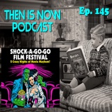 Then Is Now Ep. 145 - Shock-A-Go-Go Film Festival 2024