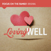Loving Well - Focus on the Family