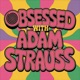 Obsessed with Adam Strauss