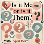 Is it Me or is it Them? with April Boyd