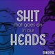 Sh!t That Goes On In Our Heads