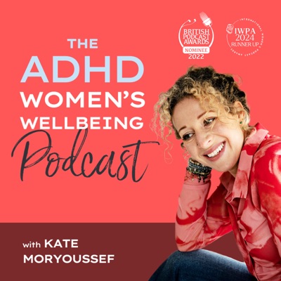 The ADHD Women's Wellbeing Podcast:Kate Moryoussef