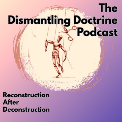 The Dismantling Doctrine Podcast The Dismantling Doctrine Podcast