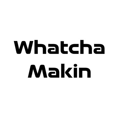 Whatcha Makin' Show Whatcha Makin' Show