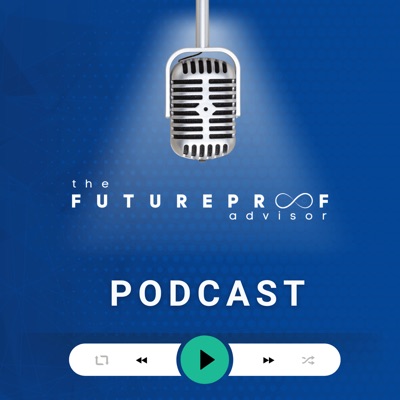 FutureProof Advisor Podcast FutureProof Advisor Podcast