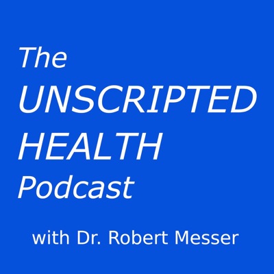 The Unscripted Health Podcast with Dr. Robert Messer