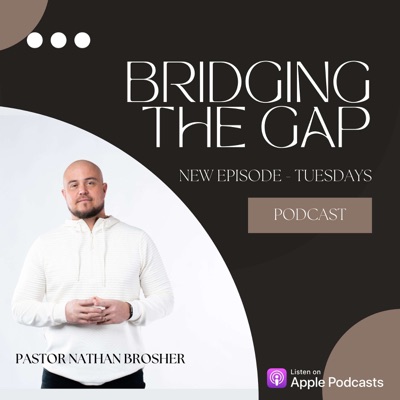 Bridging The Gap with Pastor Nathan Brosher Bridging The Gap with Pastor Nathan Brosher
