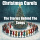 Christmas Carols - The Stories Behind The Songs