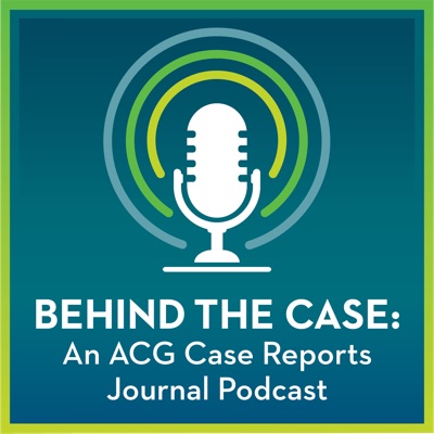 Behind the Case: An ACG Case Reports Journal Podcast Behind the Case: An ACG Case Reports Journal Podcast