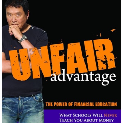 Unfair Advantage: The Power of Financial Education by Robert Kiyosaki, Book Summary, Podcast