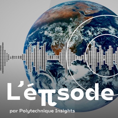 L'épisode - par Polytechnique Insights:Polytechnique Insights - La revue de l'Institut Polytechnique de Paris