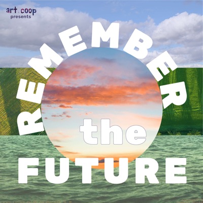 Remember the Future, a podcast by ART.COOP