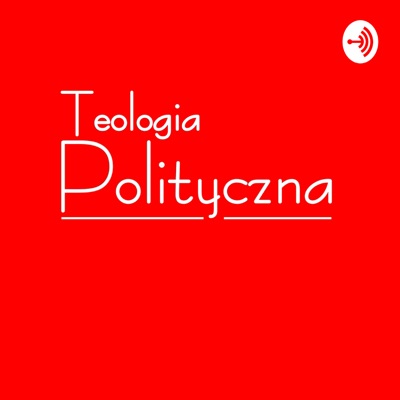 Podcasty Teologii Politycznej:Teologia Polityczna