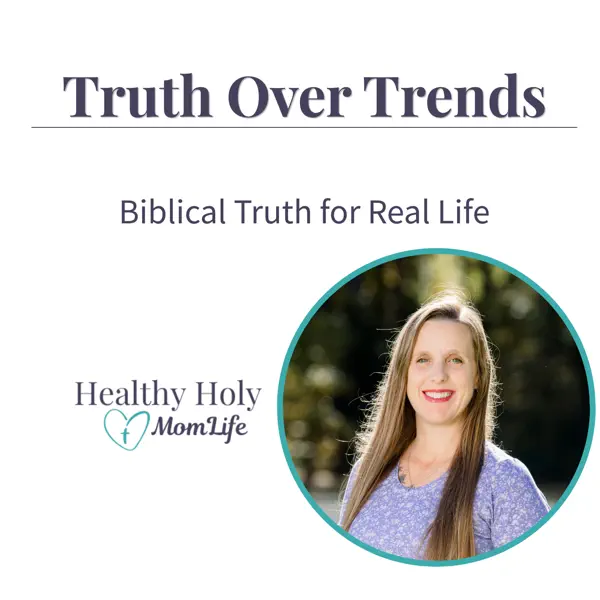Truth Over Trends Podcast | Biblical Womanhood, Faith, & Real Life