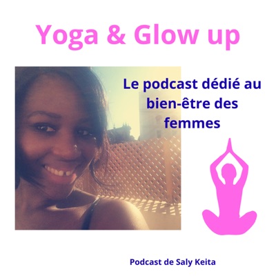 Yoga & Glow up - Le podcast dédié au bien-être des femmes par le yoga Yoga & Glow up - Le podcast dédié au bien-être des femmes par le yoga