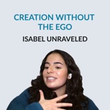 #133 Creation Without The Ego - Isabel Unraveled on writing, 