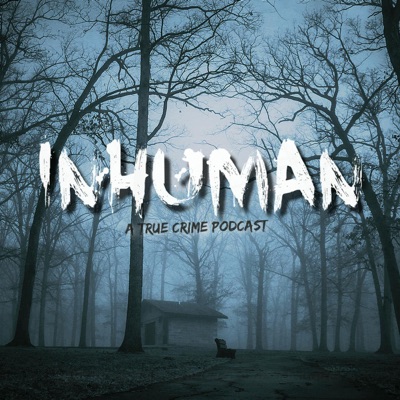 Inhuman: A True Crime Podcast:Inhuman Podcast