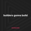 Builders Gonna Build