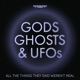 Gods, Ghosts & UFOs