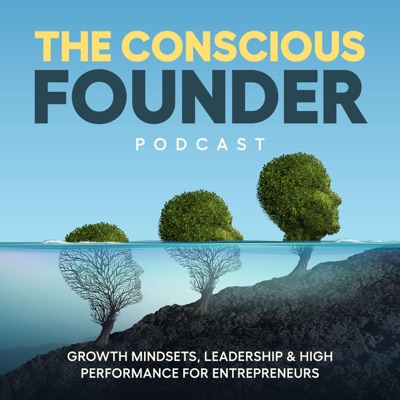 The Conscious Founder Podcast: Growth Mindsets, Leadership & High Performance For Entrepreneurs to Create Massive Impact whilst Avoiding Burnout