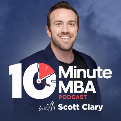 10 Minute MBA - Daily Actionable Business Lessons With Scott D. Clary:Scott D. Clary