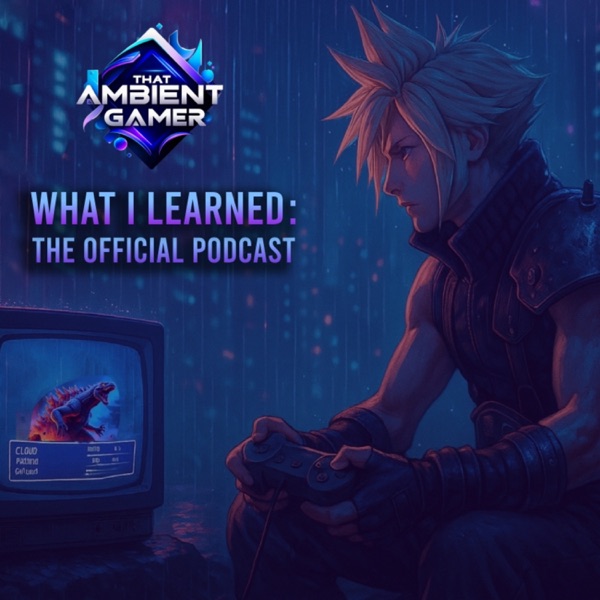 What I Learned: The Official Podcast by That Ambient Gamer