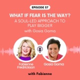 What If Fear IS The Way? A soul-led approach to play bigger with Gosia Gorna