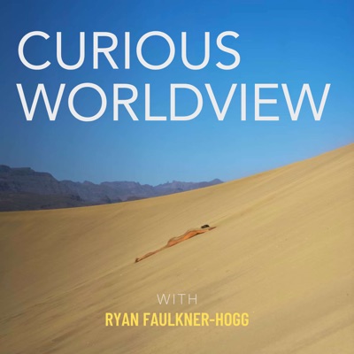 Curious Worldview Podcast:Ryan Faulkner-Hogg
