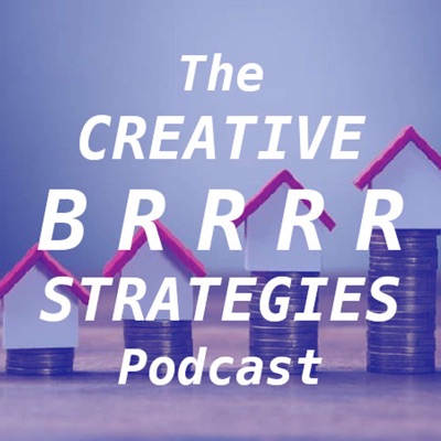 The Creative BRRRR Strategies Podcast