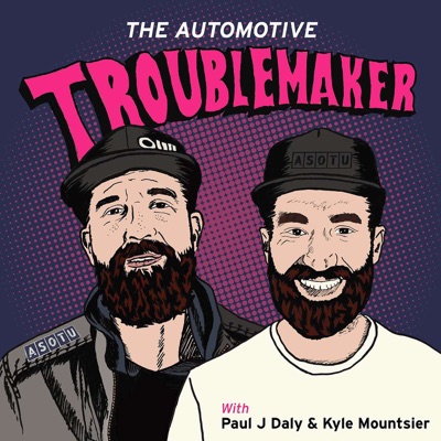 The Automotive Troublemaker w/ Paul J Daly and Kyle Mountsier